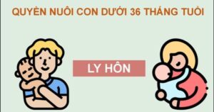 Quyền Nuôi Con Dưới 36 Tháng Tuổi Khi Ly Hôn Năm 2026