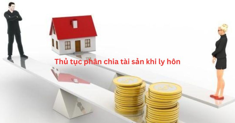 Phân Chia Tài Sản Chung Vợ Chồng Khi Ly Hôn Năm 2026 9 Thủ tục phân chia tài sản khi ly hôn
